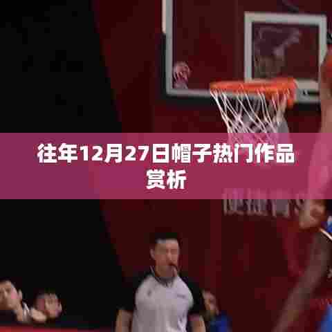 往年帽子热门作品赏析，时尚潮流回顾