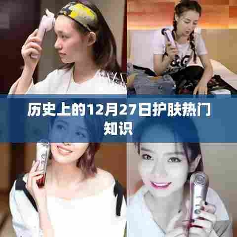 历史上的护肤热门知识，揭秘12月27日的护肤奥秘