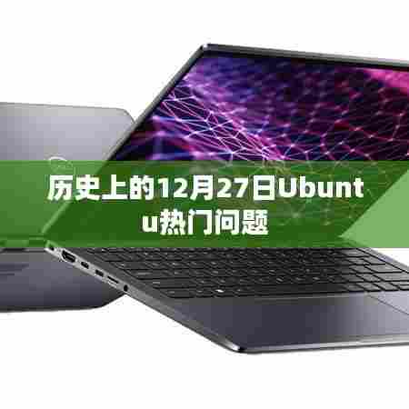 Ubuntu热门问题回顾，历史上的12月27日