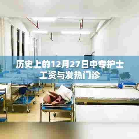 中专护士工资历史变迁与发热门诊重要性，回顾历史上的十二月二十七日