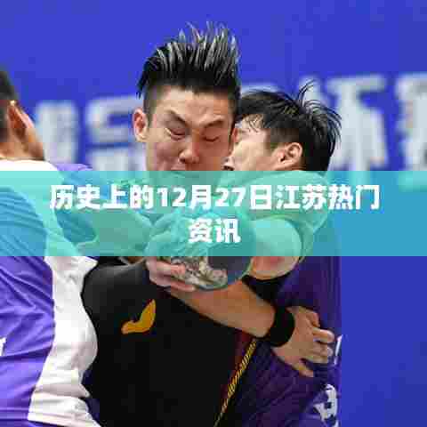 江苏热门资讯回顾，历史上的十二月二十七日