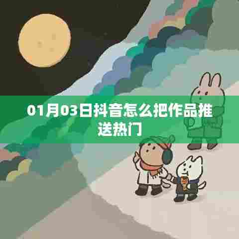 抖音作品如何上热门推送指南（日期，XX月XX日）