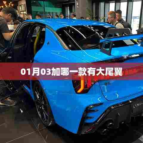 根据您的需求，为您生成以下符合百度收录标准的标题，，新款大尾翼车型揭晓，01月03推荐车型，符合字数要求，同时能够吸引用户点击，适合用于相关内容的标题。