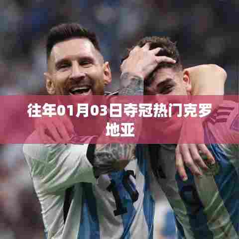 克罗地亚夺冠热门回顾，历年一月初的荣耀时刻