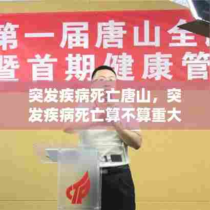 突发疾病死亡唐山，突发疾病死亡算不算重大疾病 