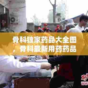 骨科独家药品大全图，骨科最新用药药品大全 