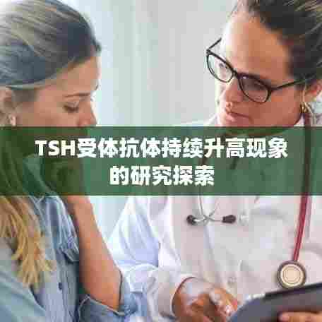 TSH受体抗体持续升高现象的研究探索