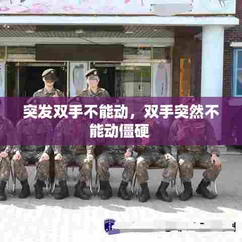 突发双手不能动，双手突然不能动僵硬 