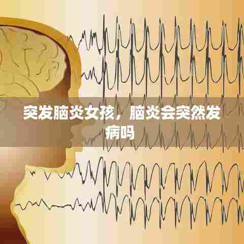 突发脑炎女孩，脑炎会突然发病吗 