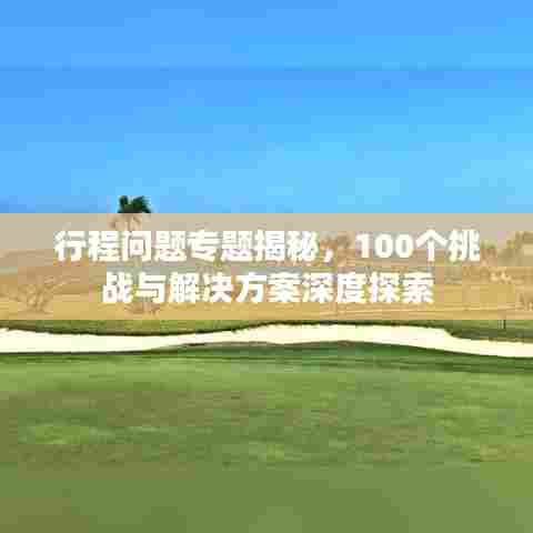 行程问题专题揭秘，100个挑战与解决方案深度探索