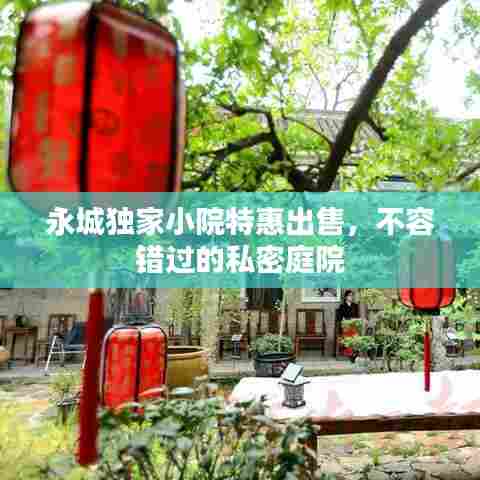 永城独家小院特惠出售，不容错过的私密庭院