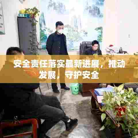 安全责任落实最新进展，推动发展，守护安全