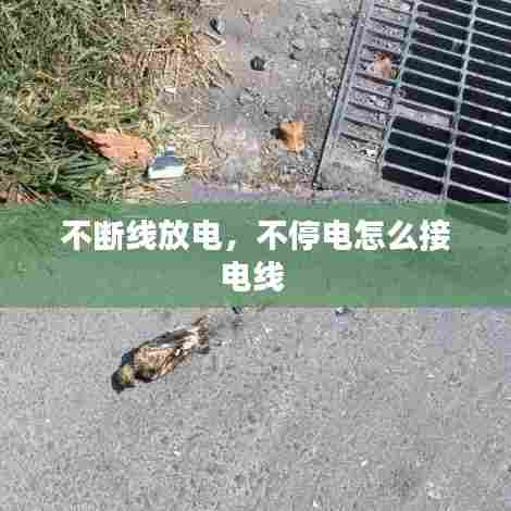 不断线放电，不停电怎么接电线 