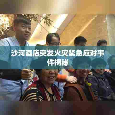 沙河酒店突发火灾紧急应对事件揭秘