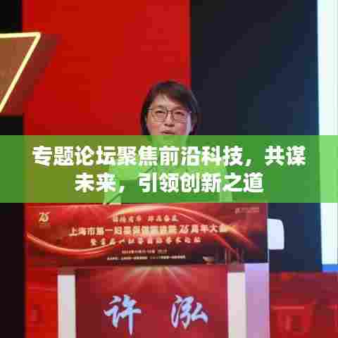 专题论坛聚焦前沿科技，共谋未来，引领创新之道