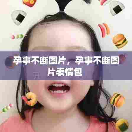 孕事不断图片，孕事不断图片表情包 