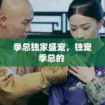 季总独家盛宠，独宠季总的 