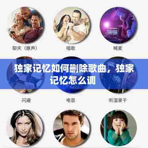 独家记忆如何删除歌曲，独家记忆怎么调 