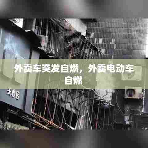 外卖车突发自燃，外卖电动车自燃 