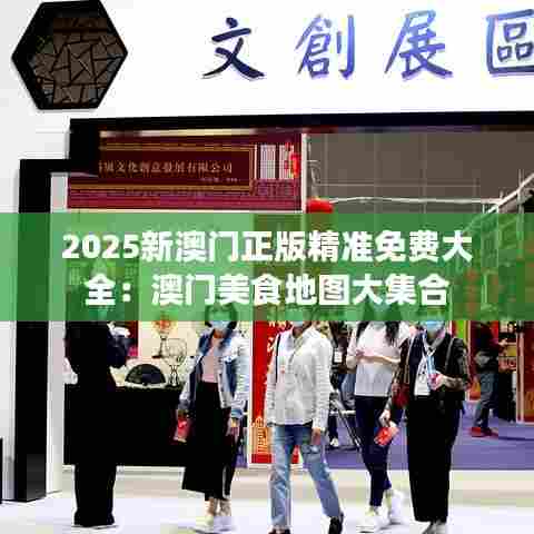 2025新澳门正版精准免费大全：澳门美食地图大集合
