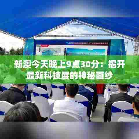 新澳今天晚上9点30分：揭开最新科技展的神秘面纱
