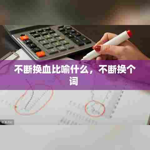 不断换血比喻什么，不断换个词 