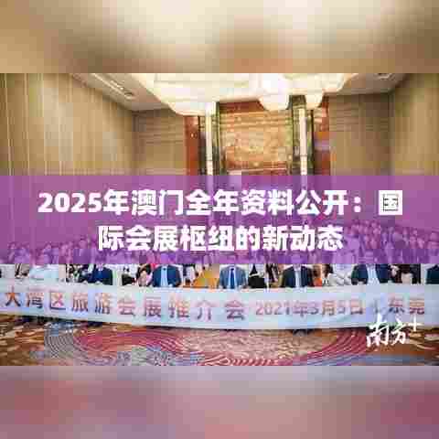 2025年澳门全年资料公开：国际会展枢纽的新动态