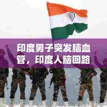 印度男子突发脑血管，印度人脑回路 