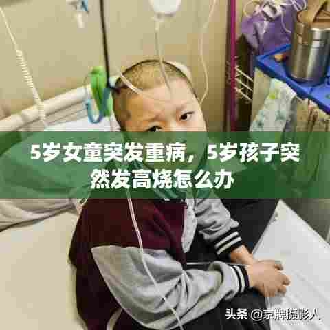 5岁女童突发重病，5岁孩子突然发高烧怎么办 