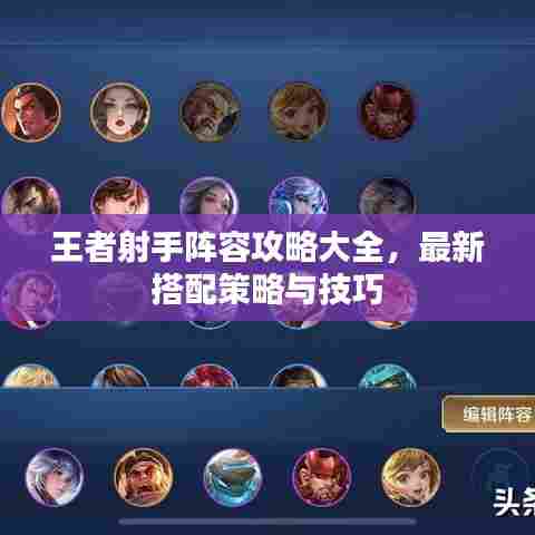 王者射手阵容攻略大全，最新搭配策略与技巧