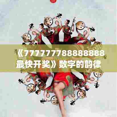 《777777788888888最快开奖》数字的韵律与速度的交响
