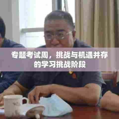 专题考试周，挑战与机遇并存的学习挑战阶段