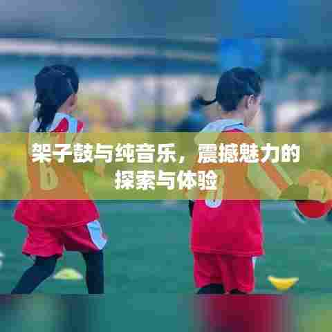 架子鼓与纯音乐，震撼魅力的探索与体验