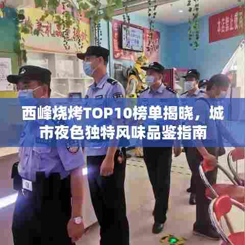 西峰烧烤TOP10榜单揭晓，城市夜色独特风味品鉴指南
