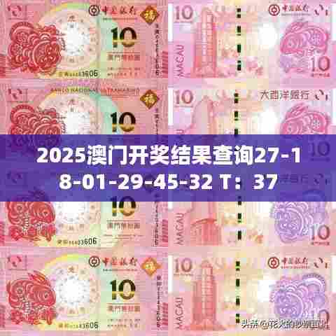 2025澳门开奖结果查询27-18-01-29-45-32 T：37