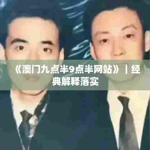 《澳门九点半9点半网站》｜经典解释落实