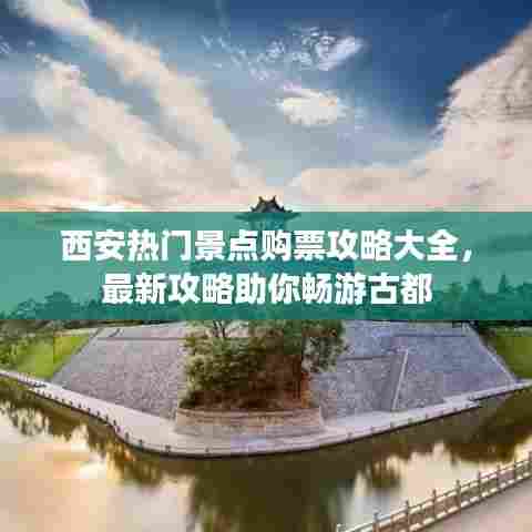 西安热门景点购票攻略大全，最新攻略助你畅游古都