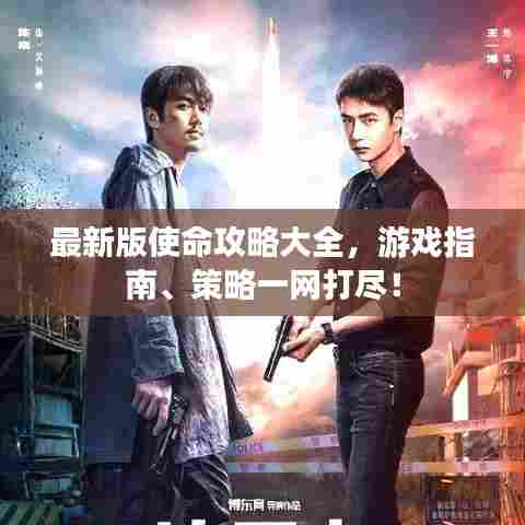 最新版使命攻略大全，游戏指南、策略一网打尽！