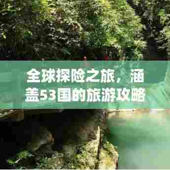 全球探险之旅，涵盖53国的旅游攻略大全