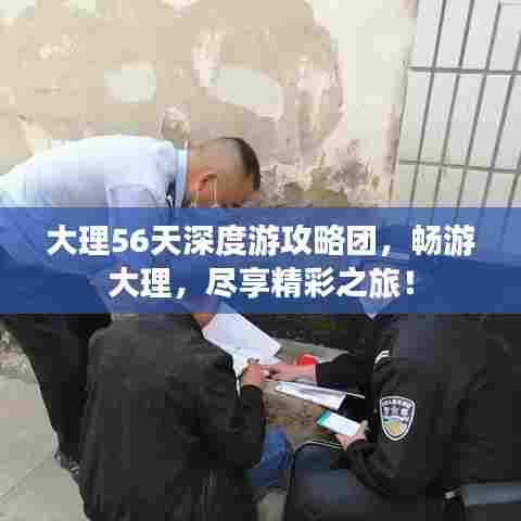 大理56天深度游攻略团，畅游大理，尽享精彩之旅！