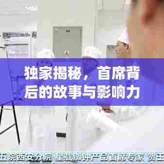 独家揭秘，首席背后的故事与影响力重磅曝光