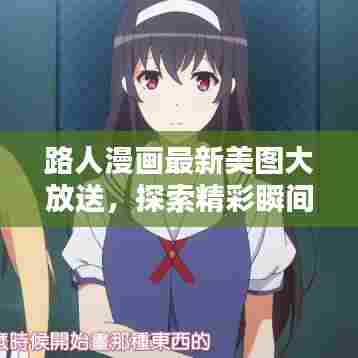 路人漫画最新美图大放送，探索精彩瞬间的无限魅力