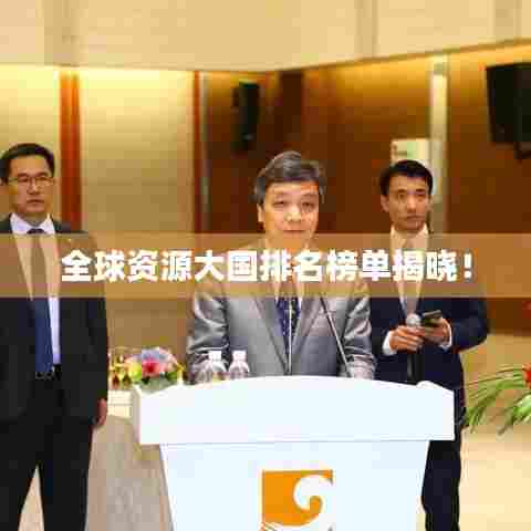 全球资源大国排名榜单揭晓！