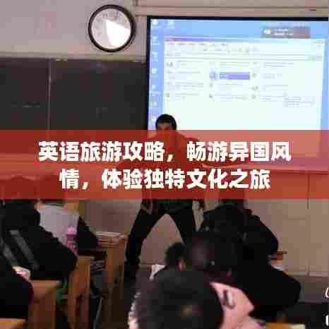 英语旅游攻略，畅游异国风情，体验独特文化之旅