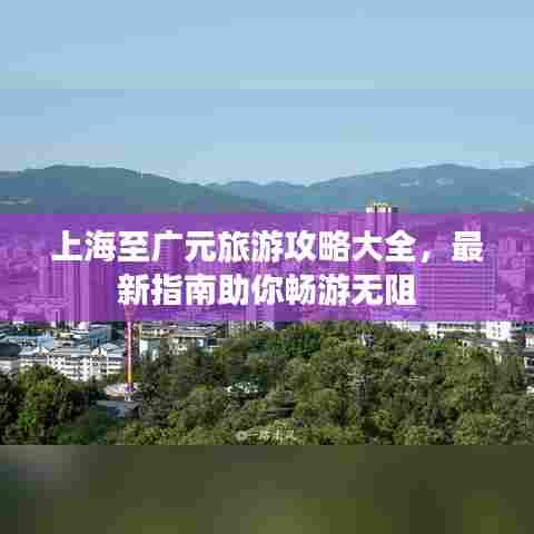 上海至广元旅游攻略大全，最新指南助你畅游无阻