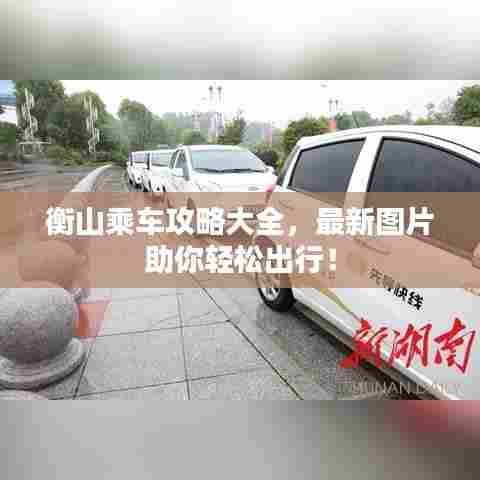衡山乘车攻略大全，最新图片助你轻松出行！