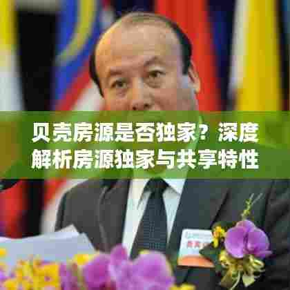 贝壳房源是否独家？深度解析房源独家与共享特性