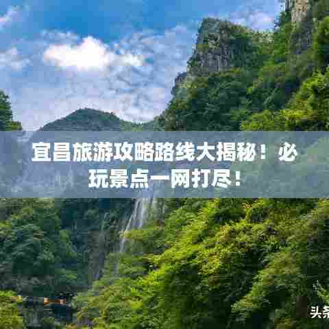 宜昌旅游攻略路线大揭秘！必玩景点一网打尽！
