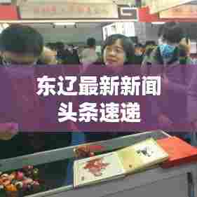 东辽最新新闻头条速递
