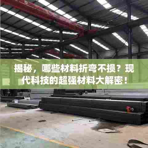 揭秘，哪些材料折弯不损？现代科技的超强材料大解密！